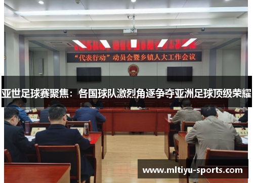 亚世足球赛聚焦：各国球队激烈角逐争夺亚洲足球顶级荣耀